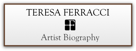 TERESA FERRACCI
  ￼ 
  Artist Biography